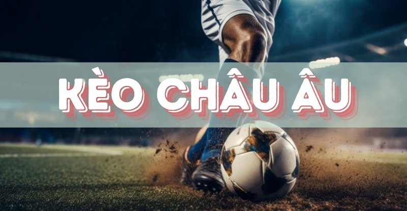 Kèo bóng đá Châu Âu có cách chơi đơn giản 